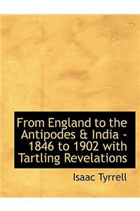 From England to the Antipodes & India - 1846 to 1902 with Tartling Revelations