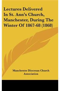 Lectures Delivered In St. Ann's Church, Manchester, During The Winter Of 1867-68 (1868)