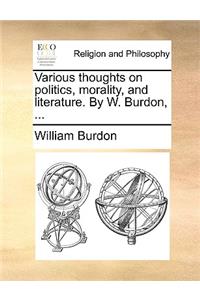 Various Thoughts on Politics, Morality, and Literature. by W. Burdon, ...