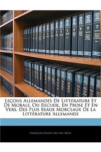 Le Ons Allemandes de Litt Rature Et de Morale, Ou Recueil, En Prose Et En Vers, Des Plus Beaux Morceaux de La Litt Rature Allemande