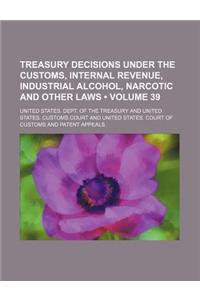 Treasury Decisions Under the Customs, Internal Revenue, Industrial Alcohol, Narcotic and Other Laws (Volume 39)