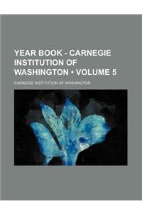 Year Book - Carnegie Institution of Washington (Volume 5)
