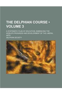 The Delphian Course (Volume 3); A Systematic Plan of Education, Embracing the World's Progress and Development of the Liberal Arts