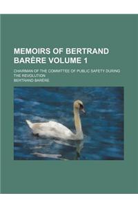 Memoirs of Bertrand Barere; Chairman of the Committee of Public Safety During the Revolution Volume 1