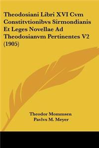 Theodosiani Libri XVI Cvm Constitvtionibvs Sirmondianis Et Leges Novellae Ad Theodosianvm Pertinentes V2 (1905)