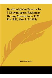 Das Konigliche Bayerische 3 Chevaulegers-Regiment Herzog Maximilian, 1724 Bis 1884, Part 1-2 (1884)