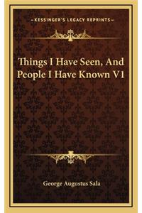 Things I Have Seen, and People I Have Known V1