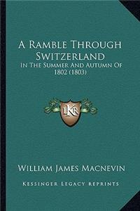 Ramble Through Switzerland: In The Summer And Autumn Of 1802 (1803)