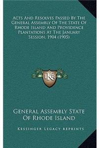 Acts and Resolves Passed by the General Assembly of the State of Rhode Island and Providence Plantations at the January Session, 1904 (1905)