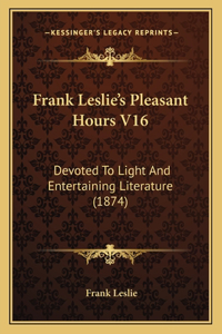 Frank Leslie's Pleasant Hours V16