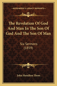 The Revelation Of God And Man In The Son Of God And The Son Of Man