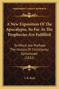 New Exposition Of The Apocalypse, So Far As The Prophecies Are Fulfilled