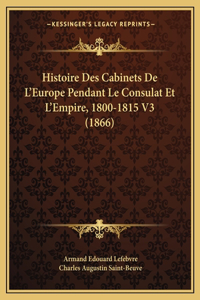 Histoire Des Cabinets De L'Europe Pendant Le Consulat Et L'Empire, 1800-1815 V3 (1866)