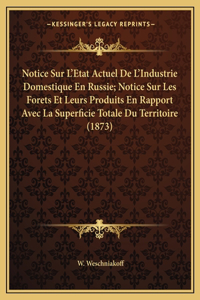 Notice Sur L'Etat Actuel De L'Industrie Domestique En Russie; Notice Sur Les Forets Et Leurs Produits En Rapport Avec La Superficie Totale Du Territoire (1873)