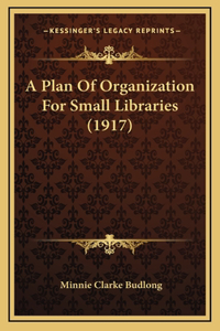 A Plan Of Organization For Small Libraries (1917)