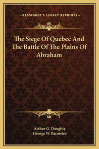 Siege Of Quebec And The Battle Of The Plains Of Abraham