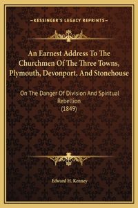 An Earnest Address To The Churchmen Of The Three Towns, Plymouth, Devonport, And Stonehouse