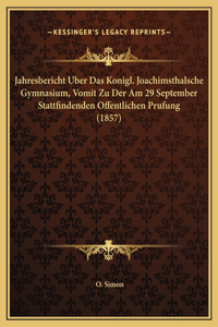 Jahresbericht Uber Das Konigl. Joachimsthalsche Gymnasium, Vomit Zu Der Am 29 September Stattfindenden Offentlichen Prufung (1857)