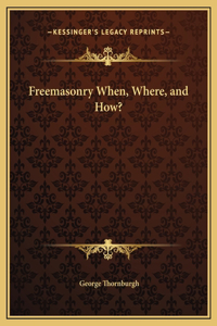 Freemasonry When, Where, and How?
