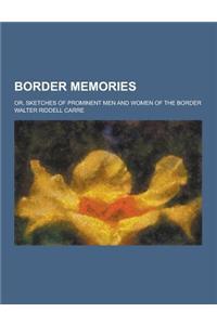 Border Memories; Or, Sketches of Prominent Men and Women of the Border