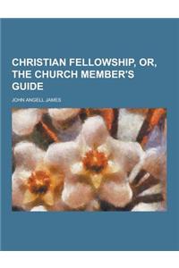 Christian Fellowship, Or, the Church Member's Guide