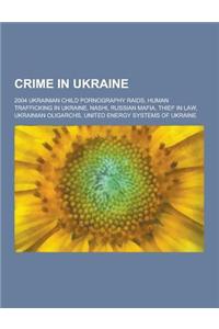 Crime in Ukraine: 2004 Ukrainian Child Pornography Raids, Human Trafficking in Ukraine, Nashi, Russian Mafia, Thief in Law, Ukrainian Ol