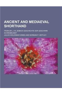 Ancient and Mediaeval Shorthand; From Dr. J. W. Zeibig's Geschichte Der Geschwin Schreibkunst