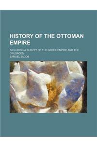 History of the Ottoman Empire; Including a Survey of the Greek Empire and the Crusades