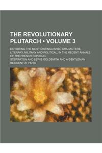 The Revolutionary Plutarch (Volume 3); Exhibiting the Most Distinguished Characters, Literary, Military and Political, in the Recent Annals of the Fre