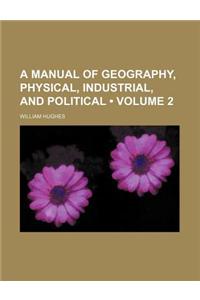 A Manual of Geography, Physical, Industrial, and Political (Volume 2)