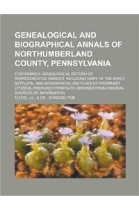 Genealogical and Biographical Annals of Northumberland County, Pennsylvania; Containing a Genealogical Record of Representative Families, Including Ma