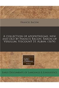 A Collection of Apophthegms, New and Old by Francis Bacon, Baron of Verulum, Viscount St. Alban. (1674)