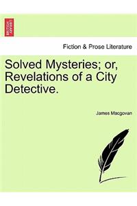 Solved Mysteries; Or, Revelations of a City Detective.