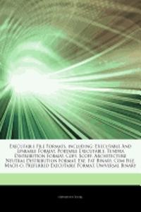 Articles on Executable File Formats, Including: Executable and Linkable Format, Portable Executable, Tendra Distribution Format, Coff, Xcoff, Architec