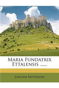 Maria Fundatrix Ettalensis ......