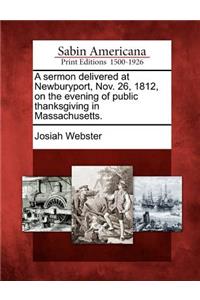 Sermon Delivered at Newburyport, Nov. 26, 1812, on the Evening of Public Thanksgiving in Massachusetts.