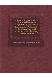 Eugenio Rignano Upon the Inheritance of Acquired Characters: A Hypothesis of Heredity, Development, and Assimilation