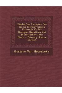 Etudes Sur L'Origine Des Noms Patronymiques Flamands Et Sur Quelques Questions Qui Se Rattachent Aux Noms