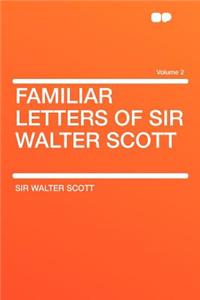 Familiar Letters of Sir Walter Scott Volume 2