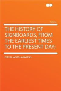 The History of Signboards, from the Earliest Times to the Present Day;