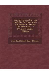 Considérations Sur Les Intérêts Du Tiers-état: Adressées Au Peuple Des Provinces... - Primary Source Edition