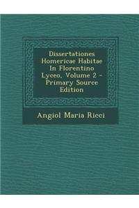Dissertationes Homericae Habitae in Florentino Lyceo, Volume 2 - Primary Source Edition