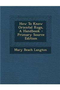 How to Know Oriental Rugs, a Handbook