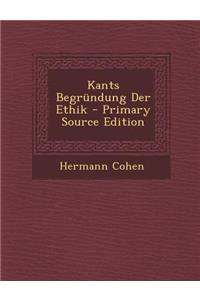 Kants Begrundung Der Ethik - Primary Source Edition
