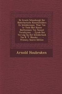 de Groote Schouburgh Der Nederlantsche Konstschilders En Schilderessen. Waar Van 'er Veele Met Hunne Beeltenissen Ten Tooneel Verschynen, ... Zynde Een Vervolg Op Het Schilderboek Van K. V. Mander ...... - Primary Source Edition