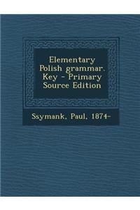 Elementary Polish Grammar. Key - Primary Source Edition