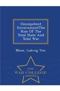 Omnipotent Governmentthe Rise of the Total State and Total War - War College Series