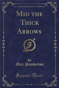 Mid the Thick Arrows (Classic Reprint)