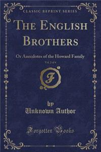 The English Brothers, Vol. 2 of 4: Or Anecdotes of the Howard Family (Classic Reprint)