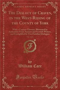 The Dialect of Craven, in the West-Riding of the County of York, Vol. 1 of 2